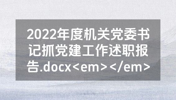 2022年度机关党委书记抓党建工作述职报告.docx<em></em>