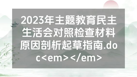 2023年主题教育民主生活会对照检查材料原因剖析起草指南.doc<em></em>