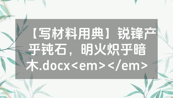 【写材料用典】锐锋产乎钝石，明火炽乎暗木.docx<em></em>