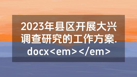 2023年县区开展大兴调查研究的工作方案.docx<em></em>