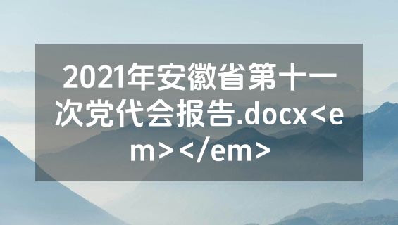 2021年安徽省第十一次党代会报告.docx<em></em>