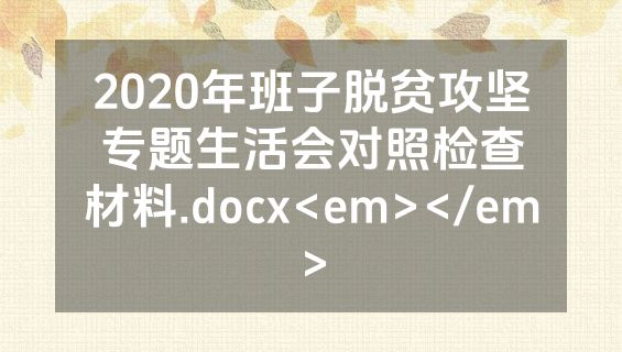 2020年班子脱贫攻坚专题生活会对照检查材料.docx<em></em>