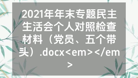 2021年年末专题民主生活会个人对照检查材料（党员、五个带头）.docx<em></em>