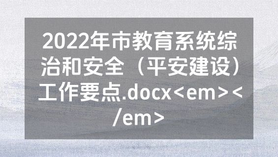 2022年市教育系统综治和安全（平安建设）工作要点.docx<em></em>