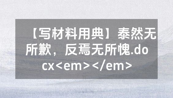 【写材料用典】泰然无所歉，反焉无所愧.docx<em></em>