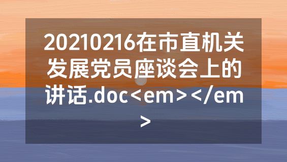 20210216在市直机关发展党员座谈会上的讲话.doc<em></em>