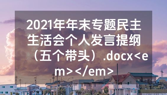 2021年年末专题民主生活会个人发言提纲（五个带头）.docx<em></em>