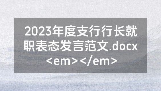 2023年度支行行长就职表态发言范文.docx<em></em>