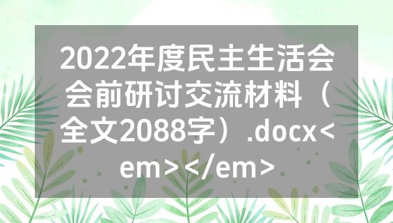 2022年度民主生活会会前研讨交流材料（全文2088字）.docx<em></em>