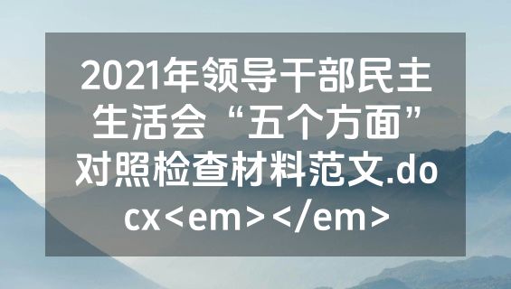 2021年领导干部民主生活会“五个方面”对照检查材料范文.docx<em></em>