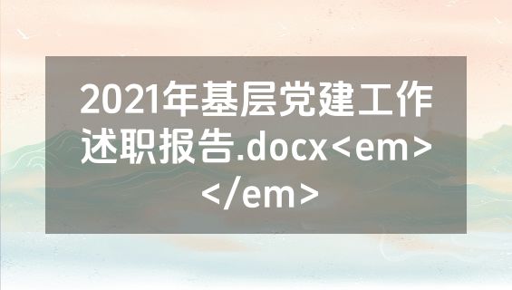 2021年基层党建工作述职报告.docx<em></em>