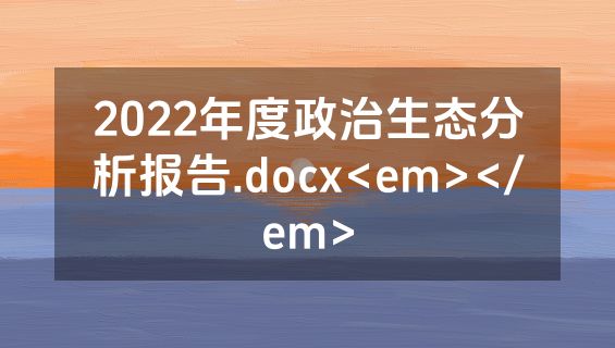2022年度政治生态分析报告.docx<em></em>