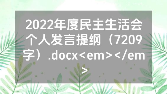 2022年度民主生活会个人发言提纲（7209字）.docx<em></em>