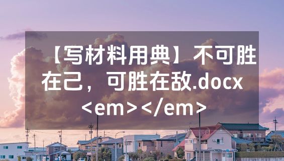 【写材料用典】不可胜在己，可胜在敌.docx<em></em>