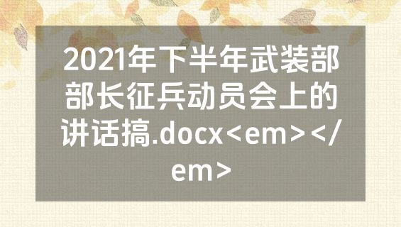 2021年下半年武装部部长征兵动员会上的讲话搞.docx<em></em>