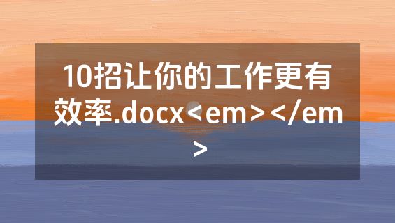 10招让你的工作更有效率.docx<em></em>