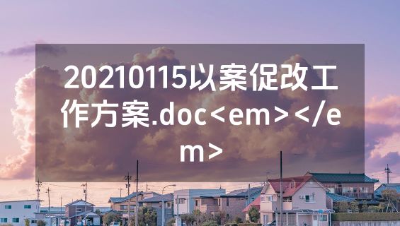 20210115以案促改工作方案.doc<em></em>