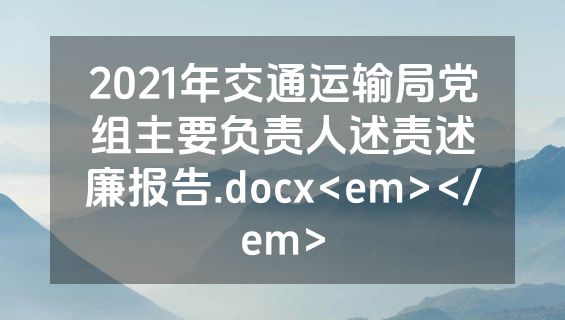 2021年交通运输局党组主要负责人述责述廉报告.docx<em></em>