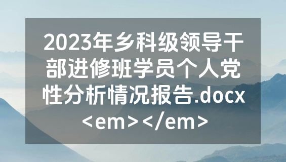 2023年乡科级领导干部进修班学员个人党性分析情况报告.docx<em></em>