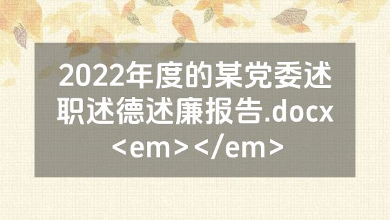 2022年度的某党委述职述德述廉报告.docx<em></em>