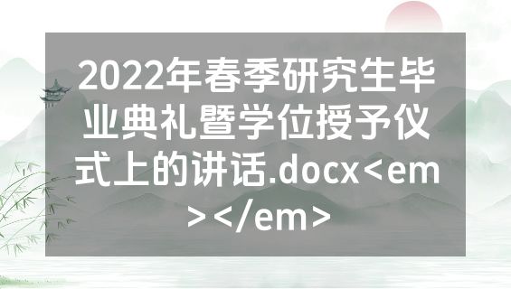 2022年春季研究生毕业典礼暨学位授予仪式上的讲话.docx<em></em>