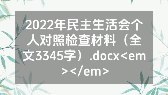 2022年民主生活会个人对照检查材料（全文3345字）.docx<em></em>