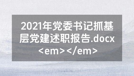 2021年党委书记抓基层党建述职报告.docx<em></em>