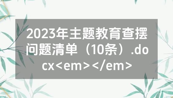2023年主题教育查摆问题清单（10条）.docx<em></em>