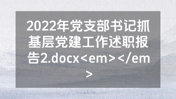 2022年党支部书记抓基层党建工作述职报告2.docx<em></em>