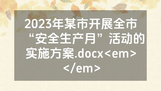 2023年某市开展全市“安全生产月”活动的实施方案.docx<em></em>