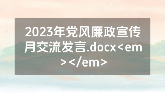 2023年党风廉政宣传月交流发言.docx<em></em>