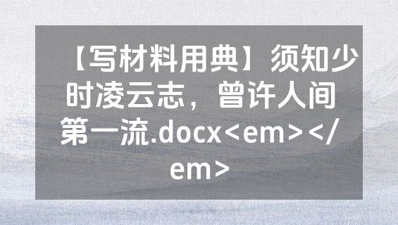 【写材料用典】须知少时凌云志，曾许人间第一流.docx<em></em>