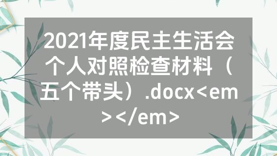 2021年度民主生活会个人对照检查材料（五个带头）.docx<em></em>