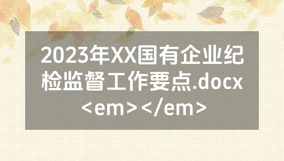 2023年XX国有企业纪检监督工作要点.docx<em></em>