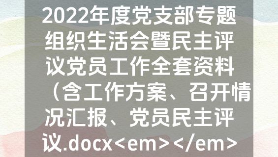 2022年度党支部专题组织生活会暨民主评议党员工作全套资料（含工作方案、召开情况汇报、党员民主评议.docx<em></em>