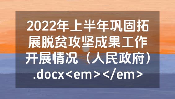 2022年上半年巩固拓展脱贫攻坚成果工作开展情况（人民政府）.docx<em></em>