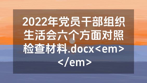 2022年党员干部组织生活会六个方面对照检查材料.docx<em></em>