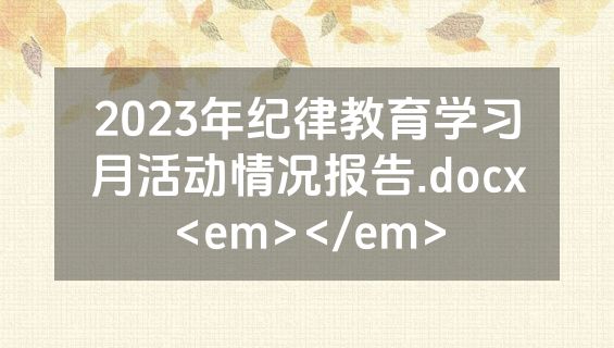 2023年纪律教育学习月活动情况报告.docx<em></em>