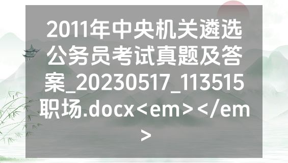2011年中央机关遴选公务员考试真题及答案_20230517_113515职场.docx<em></em>