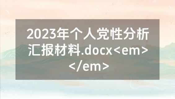 2023年个人党性分析汇报材料.docx<em></em>