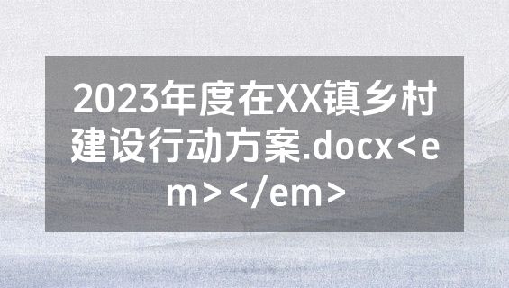 2023年度在XX镇乡村建设行动方案.docx<em></em>