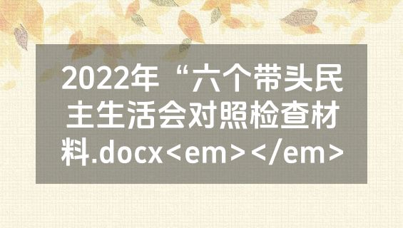 2022年“六个带头民主生活会对照检查材料.docx<em></em>