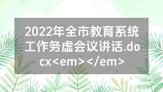 2022年全市教育系统工作务虚会议讲话.docx<em></em>