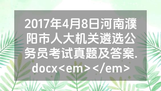 2017年4月8日河南濮阳市人大机关遴选公务员考试真题及答案.docx<em></em>