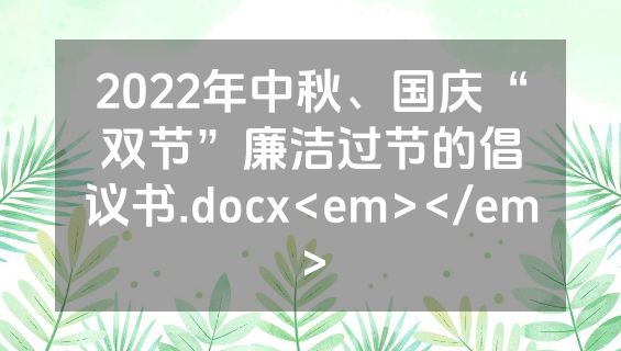 2022年中秋、国庆“双节”廉洁过节的倡议书.docx<em></em>