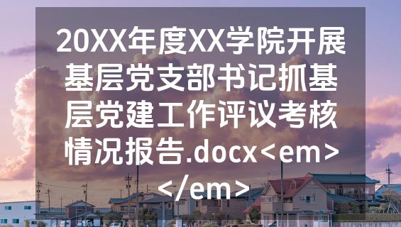 20XX年度XX学院开展基层党支部书记抓基层党建工作评议考核情况报告.docx<em></em>
