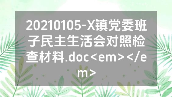 20210105-X镇党委班子民主生活会对照检查材料.doc<em></em>