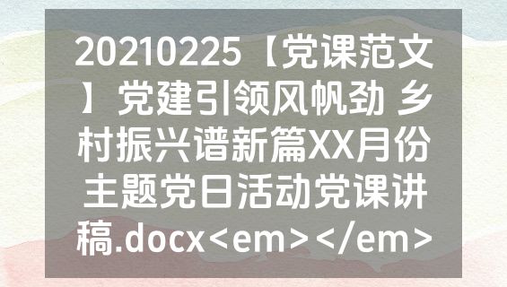 20210225【党课范文】党建引领风帆劲 乡村振兴谱新篇XX月份主题党日活动党课讲稿.docx<em></em>