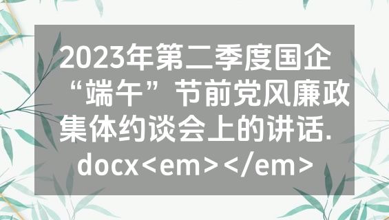 2023年第二季度国企“端午”节前党风廉政集体约谈会上的讲话.docx<em></em>