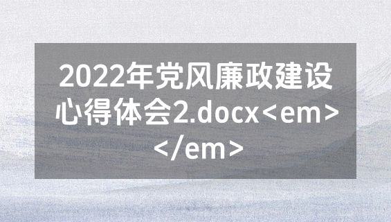 2022年党风廉政建设心得体会2.docx<em></em>
